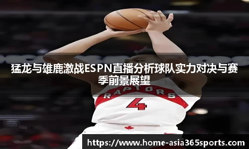 猛龙与雄鹿激战ESPN直播分析球队实力对决与赛季前景展望