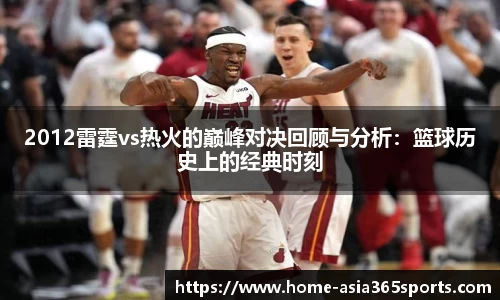 2012雷霆vs热火的巅峰对决回顾与分析：篮球历史上的经典时刻